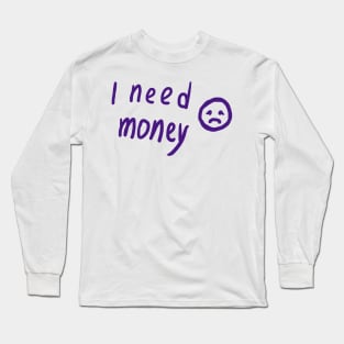 I Need Money Long Sleeve T-Shirt